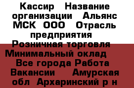 Кассир › Название организации ­ Альянс-МСК, ООО › Отрасль предприятия ­ Розничная торговля › Минимальный оклад ­ 1 - Все города Работа » Вакансии   . Амурская обл.,Архаринский р-н